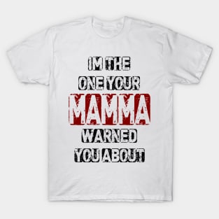 Im The One Your Mamma Warned You About T-Shirt